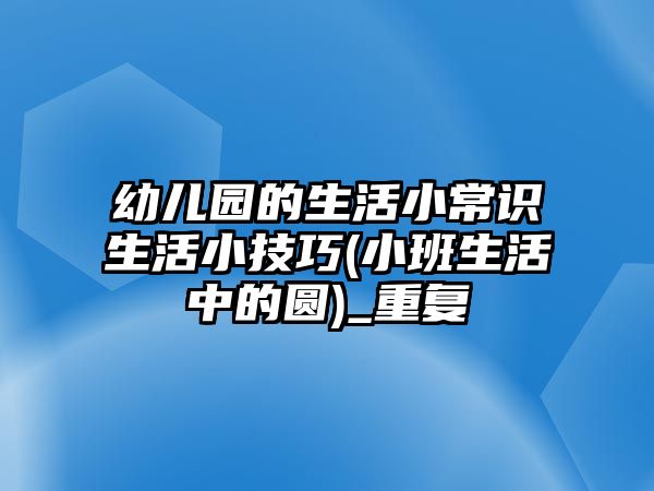 幼兒園的生活小常識生活小技巧(小班生活中的圓)_重復