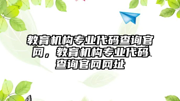 教育機構專業(yè)代碼查詢官網，教育機構專業(yè)代碼查詢官網網址