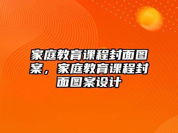 家庭教育課程封面圖案，家庭教育課程封面圖案設(shè)計(jì)