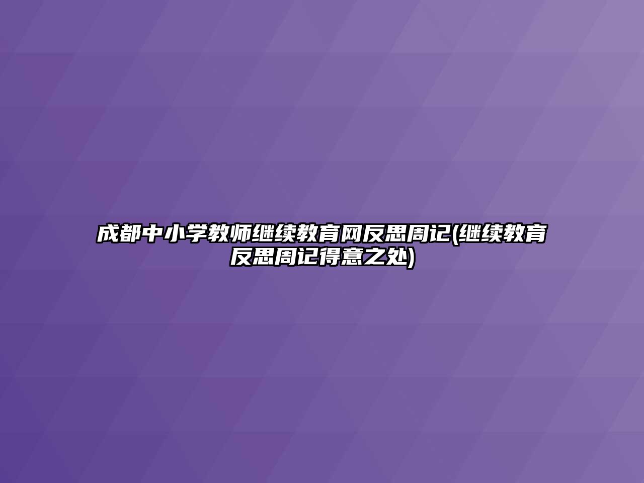 成都中小學教師繼續(xù)教育網(wǎng)反思周記(繼續(xù)教育反思周記得意之處)