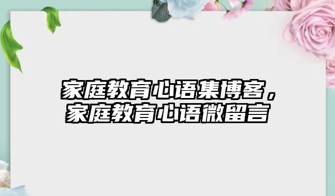 家庭教育心語集博客，家庭教育心語微留言