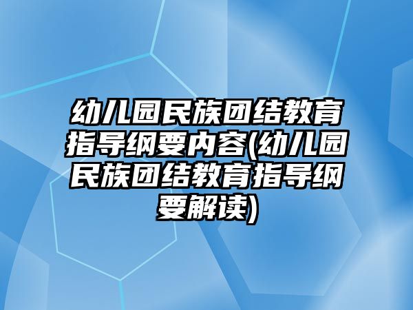 幼兒園民族團結教育指導綱要內容(幼兒園民族團結教育指導綱要解讀)