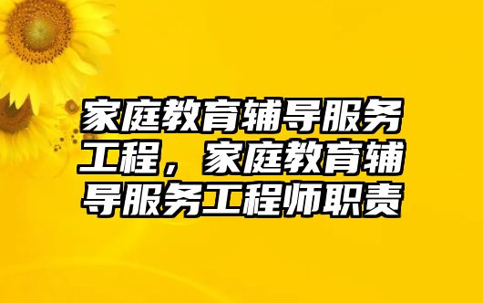 家庭教育輔導(dǎo)服務(wù)工程，家庭教育輔導(dǎo)服務(wù)工程師職責