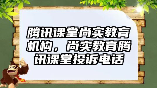 騰訊課堂尚實(shí)教育機(jī)構(gòu)，尚實(shí)教育騰訊課堂投訴電話