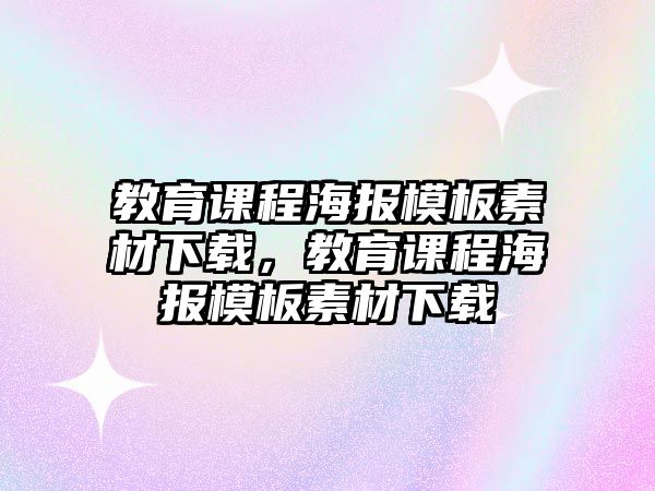 教育課程海報(bào)模板素材下載，教育課程海報(bào)模板素材下載