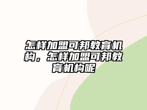 怎樣加盟可邦教育機構，怎樣加盟可邦教育機構呢