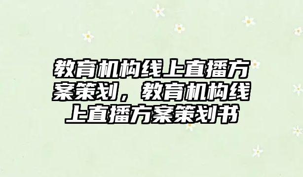 教育機構(gòu)線上直播方案策劃，教育機構(gòu)線上直播方案策劃書