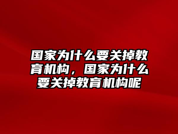 國家為什么要關(guān)掉教育機(jī)構(gòu)，國家為什么要關(guān)掉教育機(jī)構(gòu)呢