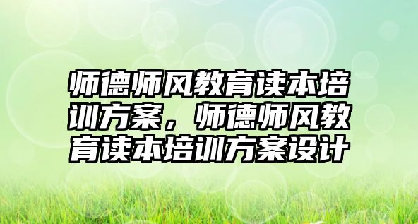 師德師風教育讀本培訓方案，師德師風教育讀本培訓方案設計