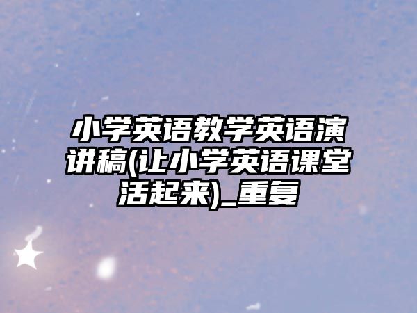 小學(xué)英語教學(xué)英語演講稿(讓小學(xué)英語課堂活起來)_重復(fù)