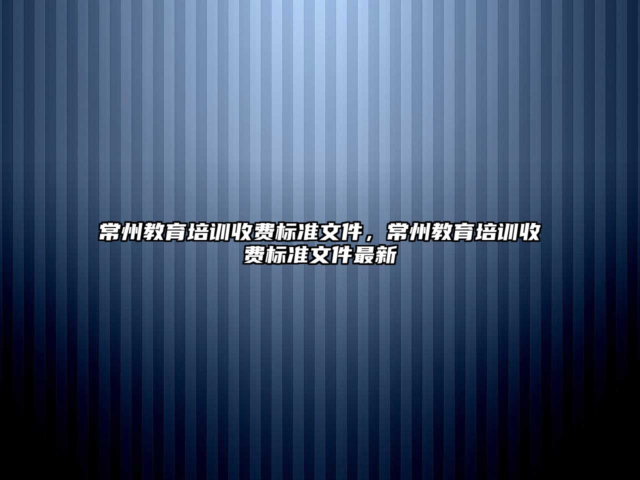 常州教育培訓收費標準文件，常州教育培訓收費標準文件最新