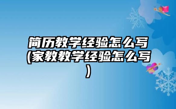 簡歷教學經(jīng)驗怎么寫(家教教學經(jīng)驗怎么寫)