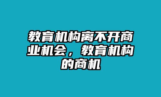 教育機構離不開商業(yè)機會，教育機構的商機