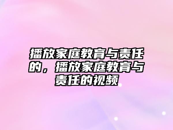 播放家庭教育與責(zé)任的，播放家庭教育與責(zé)任的視頻