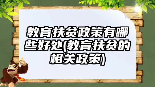 教育扶貧政策有哪些好處(教育扶貧的相關(guān)政策)