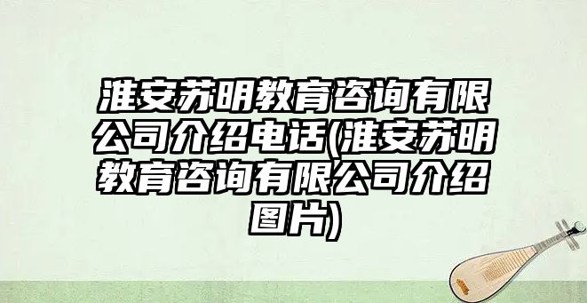 淮安蘇明教育咨詢有限公司介紹電話(淮安蘇明教育咨詢有限公司介紹圖片)