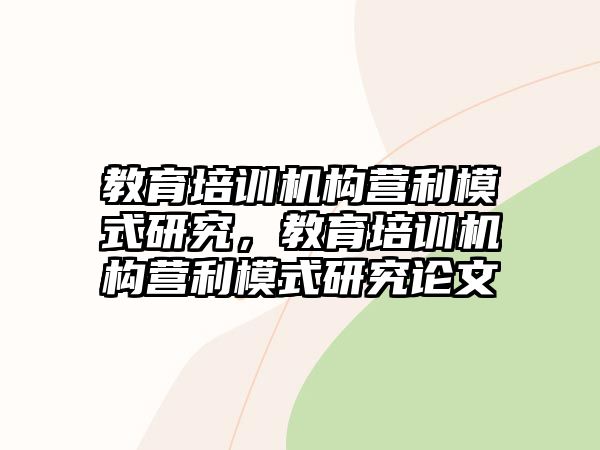 教育培訓(xùn)機(jī)構(gòu)營利模式研究，教育培訓(xùn)機(jī)構(gòu)營利模式研究論文