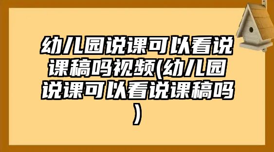 幼兒園說(shuō)課可以看說(shuō)課稿嗎視頻(幼兒園說(shuō)課可以看說(shuō)課稿嗎)