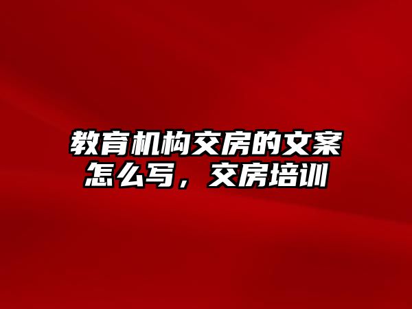 教育機構交房的文案怎么寫，交房培訓