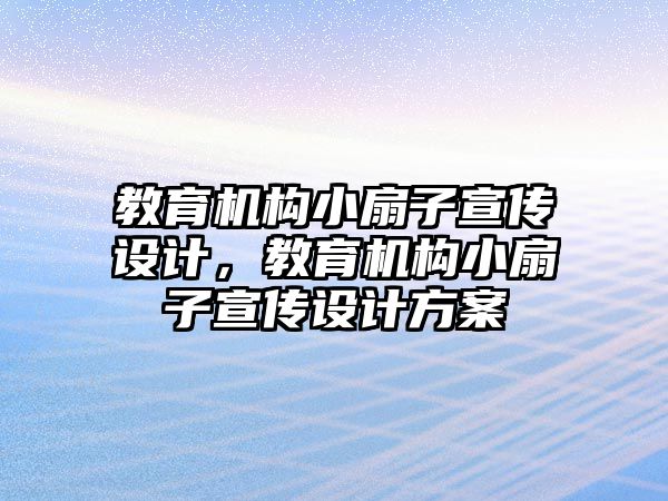 教育機構小扇子宣傳設計，教育機構小扇子宣傳設計方案