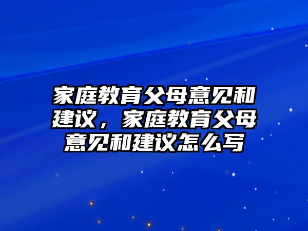 家庭教育父母意見和建議，家庭教育父母意見和建議怎么寫