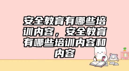 安全教育有哪些培訓內容，安全教育有哪些培訓內容和內容