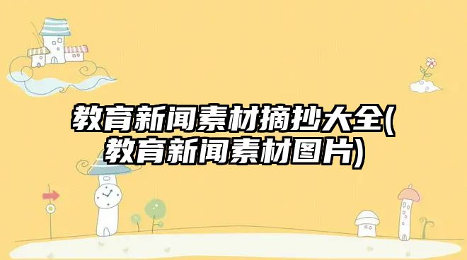 教育新聞素材摘抄大全(教育新聞素材圖片)