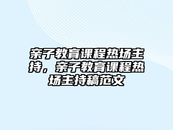 親子教育課程熱場主持，親子教育課程熱場主持稿范文