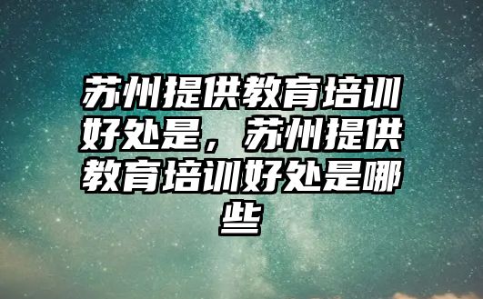 蘇州提供教育培訓好處是，蘇州提供教育培訓好處是哪些