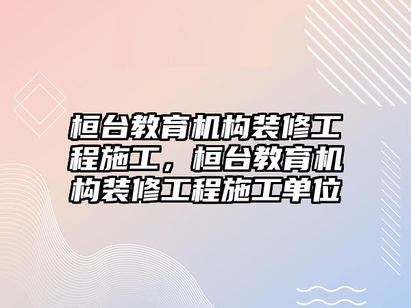 桓臺教育機構裝修工程施工，桓臺教育機構裝修工程施工單位