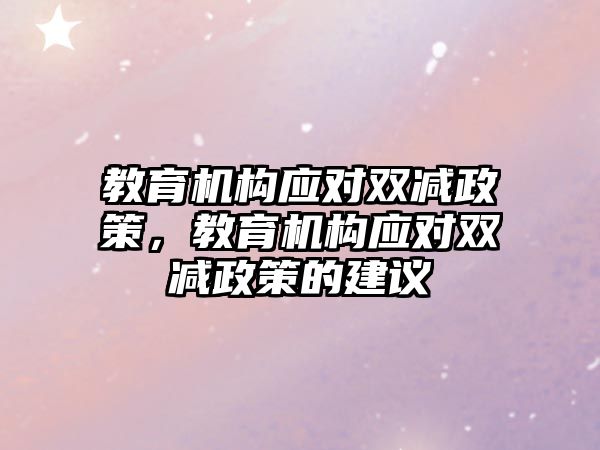 教育機構應對雙減政策，教育機構應對雙減政策的建議