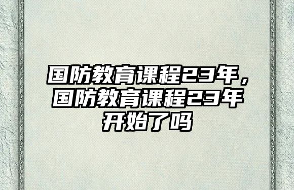 國防教育課程23年，國防教育課程23年開始了嗎