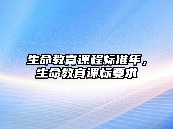 生命教育課程標(biāo)準(zhǔn)年，生命教育課標(biāo)要求