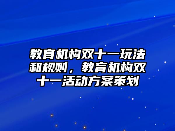 教育機構雙十一玩法和規(guī)則，教育機構雙十一活動方案策劃