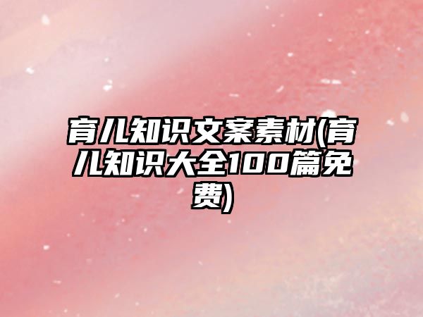 育兒知識(shí)文案素材(育兒知識(shí)大全100篇免費(fèi))