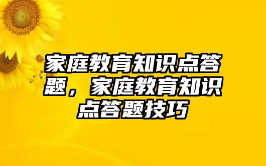 家庭教育知識(shí)點(diǎn)答題，家庭教育知識(shí)點(diǎn)答題技巧