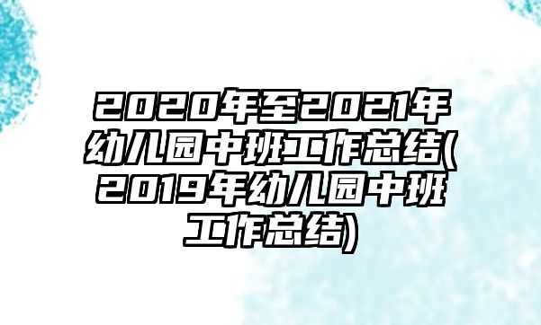 2020年至2021年幼兒園中班工作總結(jié)(2019年幼兒園中班工作總結(jié))