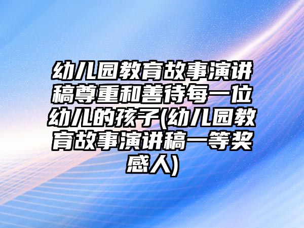 幼兒園教育故事演講稿尊重和善待每一位幼兒的孩子(幼兒園教育故事演講稿一等獎(jiǎng)感人)