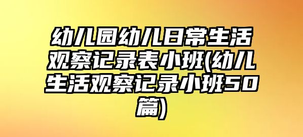 幼兒園幼兒日常生活觀察記錄表小班(幼兒生活觀察記錄小班50篇)