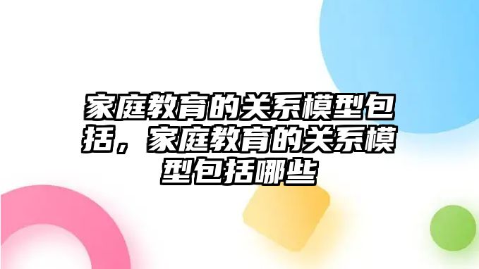 家庭教育的關(guān)系模型包括，家庭教育的關(guān)系模型包括哪些