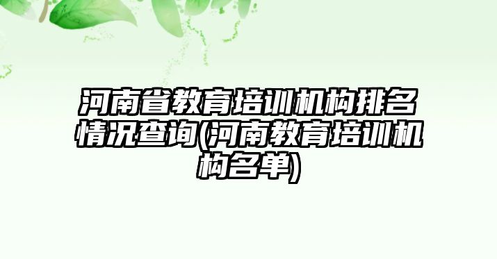 河南省教育培訓(xùn)機構(gòu)排名情況查詢(河南教育培訓(xùn)機構(gòu)名單)