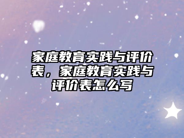 家庭教育實踐與評價表，家庭教育實踐與評價表怎么寫