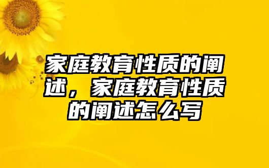 家庭教育性質(zhì)的闡述，家庭教育性質(zhì)的闡述怎么寫