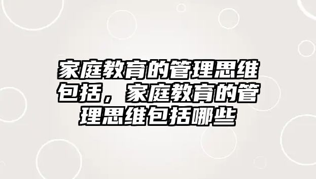 家庭教育的管理思維包括，家庭教育的管理思維包括哪些