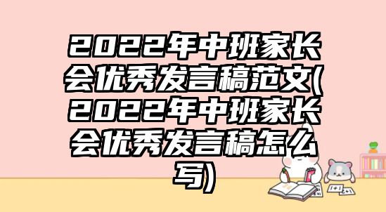 2022年中班家長會優(yōu)秀發(fā)言稿范文(2022年中班家長會優(yōu)秀發(fā)言稿怎么寫)