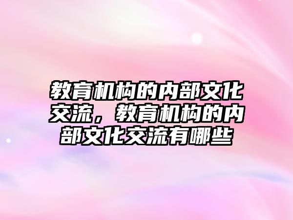 教育機構(gòu)的內(nèi)部文化交流，教育機構(gòu)的內(nèi)部文化交流有哪些