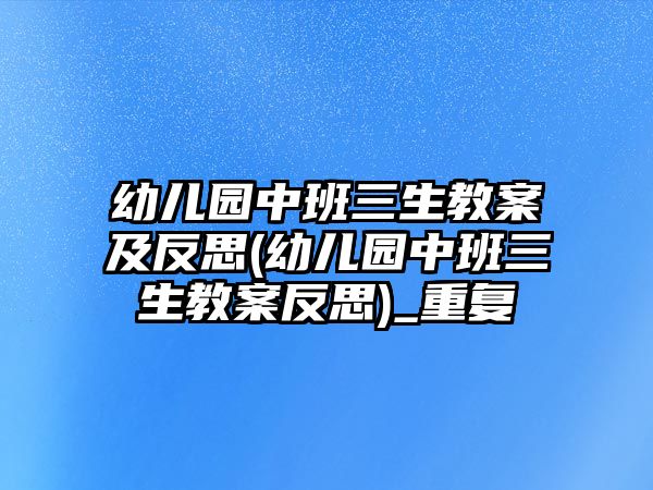 幼兒園中班三生教案及反思(幼兒園中班三生教案反思)_重復(fù)