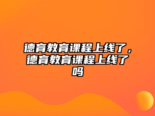 德育教育課程上線了，德育教育課程上線了嗎