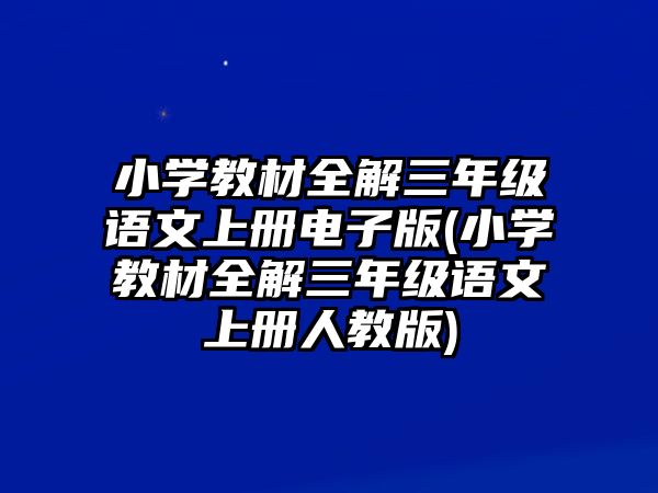 小學教材全解三年級語文上冊電子版(小學教材全解三年級語文上冊人教版)