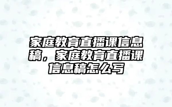 家庭教育直播課信息稿，家庭教育直播課信息稿怎么寫